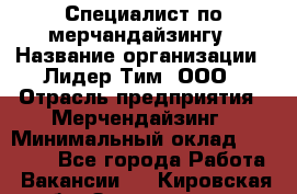 Специалист по мерчандайзингу › Название организации ­ Лидер Тим, ООО › Отрасль предприятия ­ Мерчендайзинг › Минимальный оклад ­ 17 000 - Все города Работа » Вакансии   . Кировская обл.,Захарищево п.